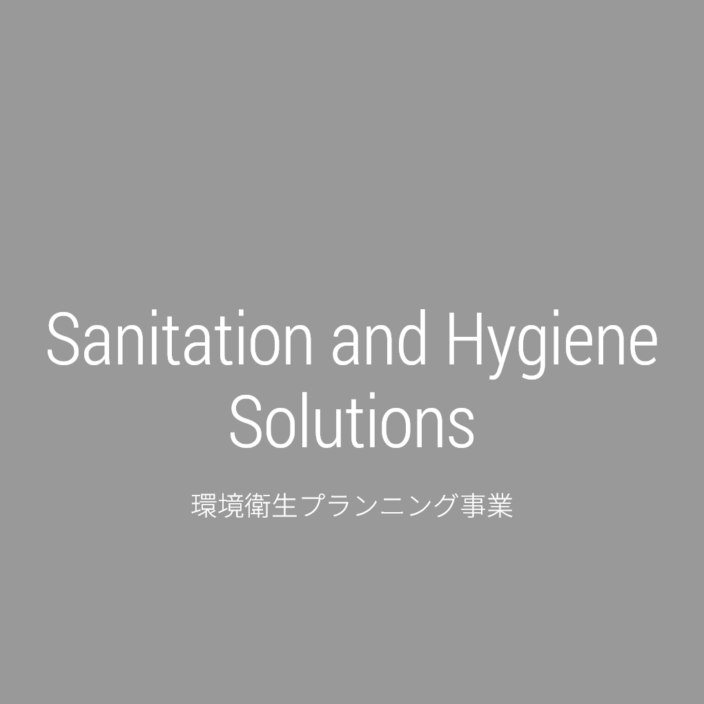 Sanitation and Hygiene Solutions 環境衛生プランニング事業